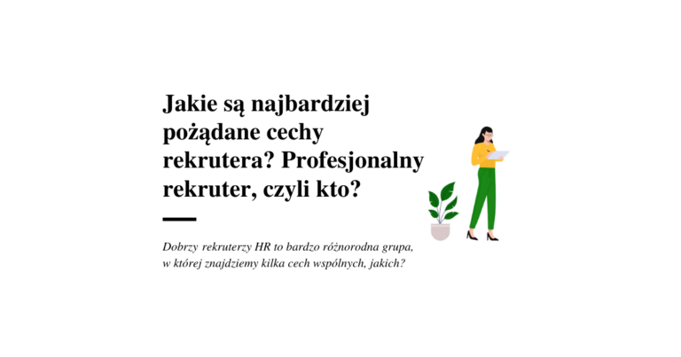 Jakie są najbardziej pożądane cechy rekrutera? Profesjonalny rekruter, czyli kto?