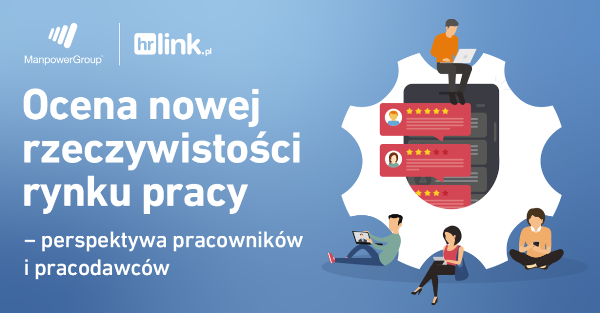 „Ocena nowej rzeczywistości rynku pracy − perspektywa pracowników i pracodawców”. Raport HRlink i Manpower Group